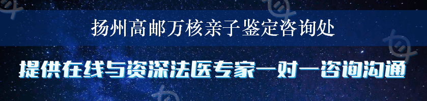 扬州高邮万核亲子鉴定咨询处